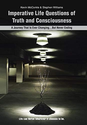 McCorkle, Kevin / Stephen Williams. Imperative Life Questions of Truth and Consciousness - A Journey That Is Ever Changing...But Never Ending. Author Solutions Inc, 2014.