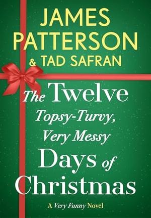Patterson, James / Tad Safran. The Twelve Topsy-Turvy, Very Messy Days of Christmas. Little Brown and Company, 2024.