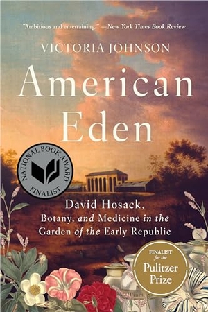 Johnson, Victoria. American Eden - David Hosack, Botany, and Medicine in the Garden of the Early Republic. Liveright Publishing Corporation, 2019.