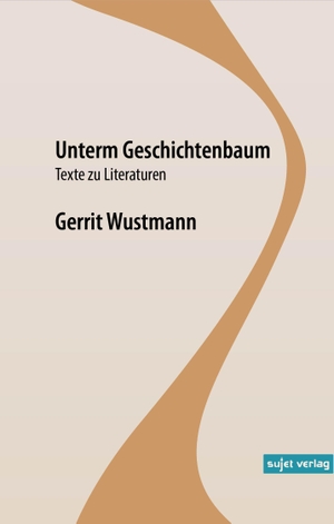 Wustmann, Gerrit. Unterm Geschichtenbaum - Texte zu Literaturen. Sujet Verlag, 2026.