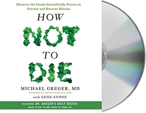 Greger, Michael / Gene Stone. How Not to Die - Discover the Foods Scientifically Proven to Prevent and Reverse Disease. MacMillan Audio, 2015.