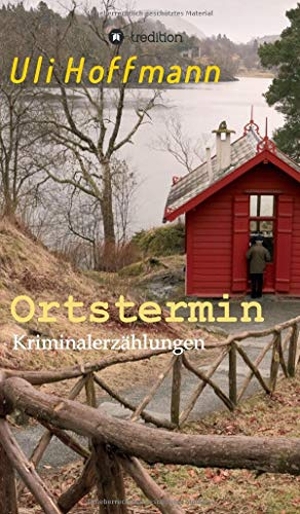 Hoffmann, Uli. Ortstermin - Kriminalerzählungen. tredition, 2020.