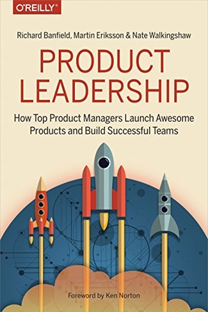 Banfield, Richard / Eriksson, Martin et al. Product Leadership - How Top Product Managers Create and Launch Successful Products. O'Reilly Media, 2017.