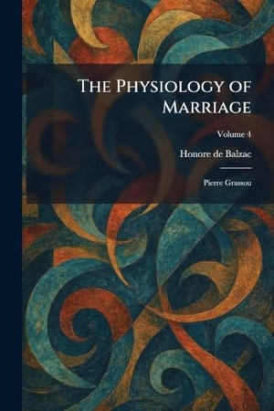 Balzac, Honore de. The Physiology of Marriage - Pierre Grassou. XpressPress, 2026.