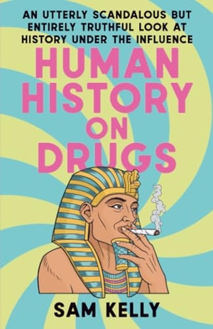 Kelly, Sam. Human History on Drugs - An Utterly Scandalous but Entirely Truthful Look at History Under the Influence. Random House, 2025.