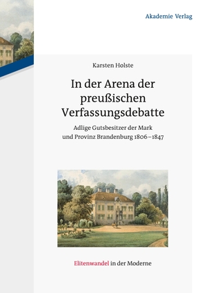 Karsten Holste. In der Arena der preußischen Verfassungsdebatte - Adlige Gutsbesitzer der Mark und Provinz Brandenburg 1806-1847. De Gruyter, 2013.