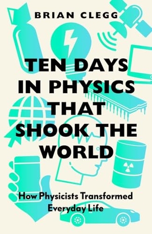 Clegg, Brian. Ten Days in Physics that Shook the World - How Physicists Transformed Everyday Life. Icon Books, 2022.