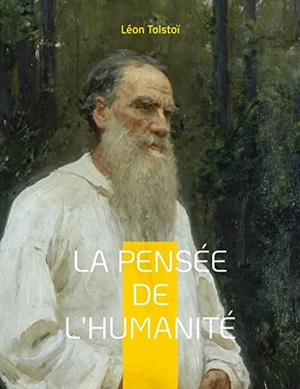 Tolstoï, Léon. La Pensée de l'Humanité - La dernière oeuvre de Léon Tolstoï. BoD - Books on Demand, 2022.