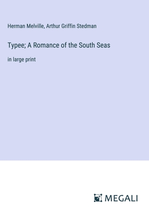 Melville, Herman / Arthur Griffin Stedman. Typee; A Romance of the South Seas - in large print. Megali Verlag, 2023.