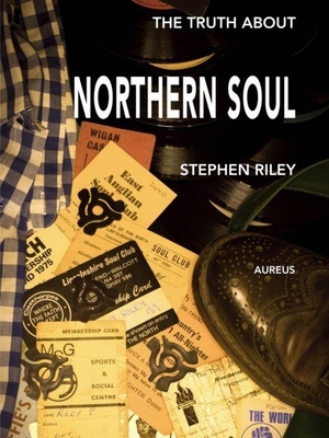 Riley, Stephen. The Truth About Northern Soul - Unpacking the Myths. Aureus Publishing, 2021.