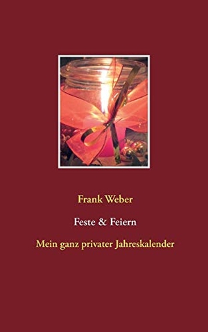 Weber, Frank. Feste & Feiern - Mein ganz privater Jahreskalender. Books on Demand, 2014.