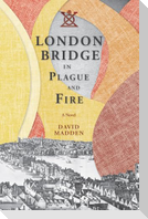 London Bridge in Plague and Fire