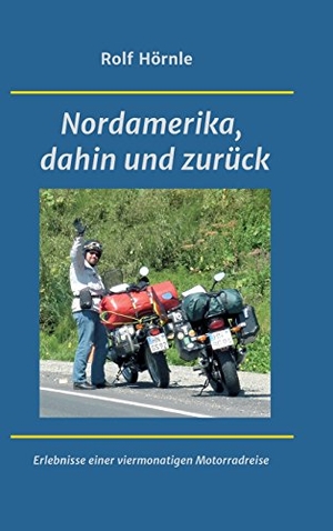 Hörnle, Rolf. Nordamerika, dahin und zurück - Erlebnisse einer viermonatigen Motorradreise. tredition, 2017.