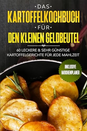 Kochen, Günstig. Das Kartoffelkochbuch für den kleinen Geldbeutel: 60 leckere & sehr günstige Kartoffelgerichte für jede Mahlzeit - Inklusive Wochenplaner. edition JT, 2024.