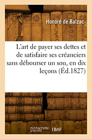 de Balzac, Honoré. L'art de payer ses dettes et de satisfaire ses créanciers sans débourser un sou, en dix leçons. Hachette Livre, 2022.