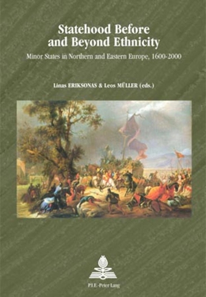 Müller, Leos / Linas Eriksonas (Hrsg.). Statehood Before and Beyond Ethnicity - Minor States in Northern and Eastern Europe, 1600-2000. Peter Lang, 2005.