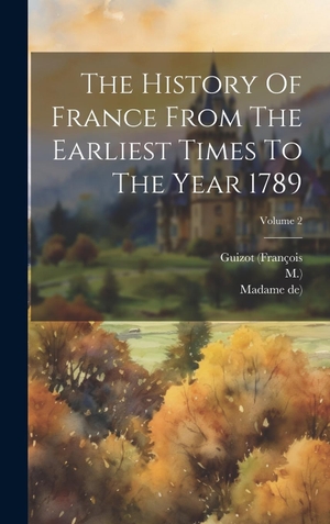 (François, Guizot / M.. The History Of France From The Earliest Times To The Year 1789; Volume 2. Legare Street Press, 2023.