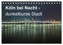 Köln bei Nacht - dunkelbunte Stadt (Tischkalender 2024 DIN A5 quer), CALVENDO Monatskalender