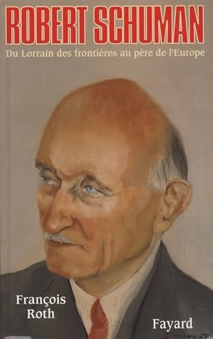Roth-F. Robert Schuman. Fayard-France, 2018.