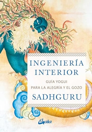 Sadhguru. Ingeniería Interior - Guía Yogui Ppara Alcanzar La Alegría Y El Gozo. Inner Traditions/Bear & Company, 2025.