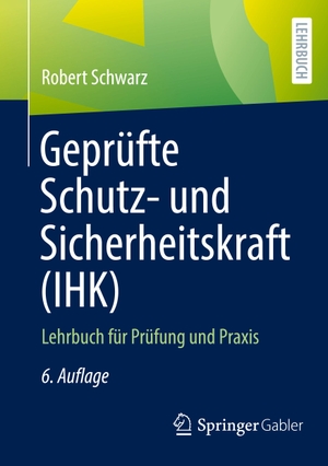 Schwarz, Robert. Geprüfte Schutz- und Sicherheitskraft (IHK) - Lehrbuch für Prüfung und Praxis. Springer Fachmedien Wiesbaden, 2023.