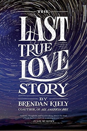 Kiely, Brendan. The Last True Love Story. Margaret K. McElderry Books, 2016.