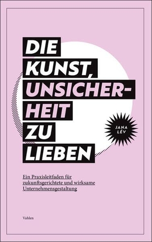 Lév, Jana. Die Kunst, Unsicherheit zu lieben - Ein Praxisleitfaden für zukunftsgerichtete und wirksame Unternehmensgestaltung. Vahlen Franz GmbH, 2025.