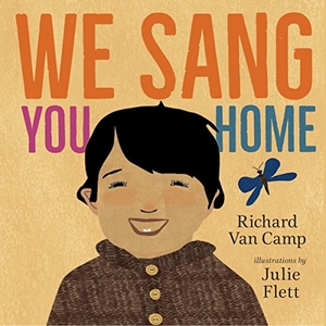 Camp, Richard Van. We Sang You Home. Orca Book Publishers, 2016.