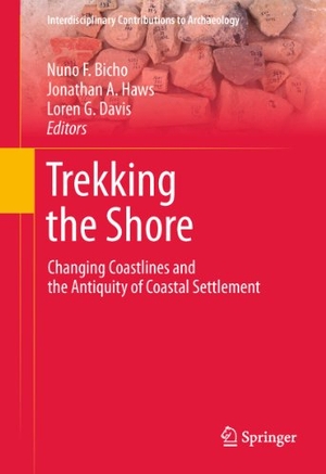 Bicho, Nuno F. / Loren G. Davis et al (Hrsg.). Trekking the Shore - Changing Coastlines and the Antiquity of Coastal Settlement. Springer New York, 2013.