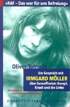 Tolmein, Oliver. ' RAF. Das war für uns Befreiung' - Ein Gespräch über bewaffneten Kampf, Knast und die Linke mit Irmgard Möller. Konkret Literatur Verlag, 2002.