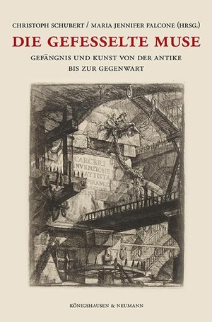 Schubert, Christoph / Maria Jennifer Falcone (Hrsg.). Die gefesselte Muse - Gefängnis und Kunst von der Antike bis zur Gegenwart. Königshausen & Neumann, 2026.