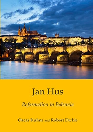 Kuhns, Oscar / Robert Dickie. Jan Hus - Reformation in Bohemia. Reformation Press, 2017.