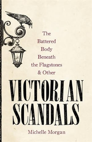 Morgan, Michelle. The Battered Body Beneath the Flagstones, and Other Victorian Scandals. Hachette Book Group, 2018.
