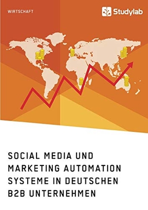 Anonym. Social Media und Marketing Automation Systeme in deutschen B2B Unternehmen. Studylab, 2018.