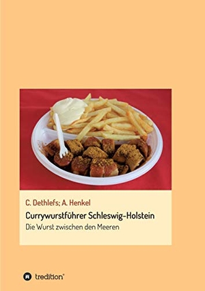 Dethlefs, Carsten / Andrea Henkel. Currywurstführer Schleswig-Holstein - Die Wurst zwischen den Meeren. tredition, 2015.