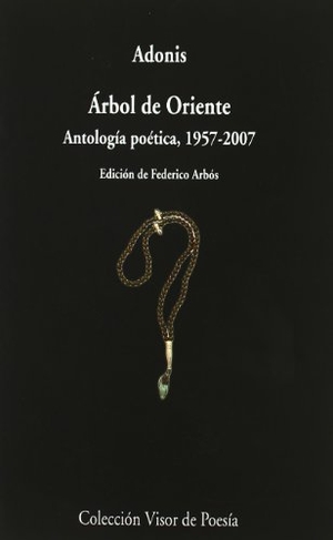 Arbós, Federico / Adonis. Árbol de Oriente : antología poética, 1957-2007. Visor libros, S.L., 2010.