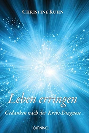 Kuhn, Christine. Leben erringen - Gedanken nach der Krebs-Diagnose. Omnino Verlag, 2019.