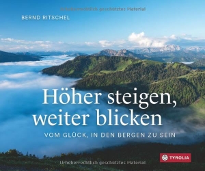 Ritschel, Bernd. Höher steigen, weiter blicken - Vom Glück, in den Bergen zu sein. Ein Geschenkbuch für Bergsteiger und Bergwanderer. Tyrolia Verlagsanstalt Gm, 2024.