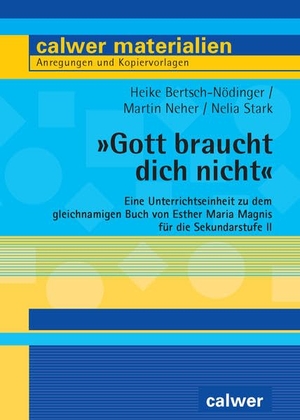 Bertsch-Nödinger, Heike / Neher, Martin et al. Gott braucht dich nicht - Eine Unterrichtseinheit zu dem gleichnamigen Buch von Esther Maria Magnis für die Sekundarstufe II. Calwer Verlag GmbH, 2016.