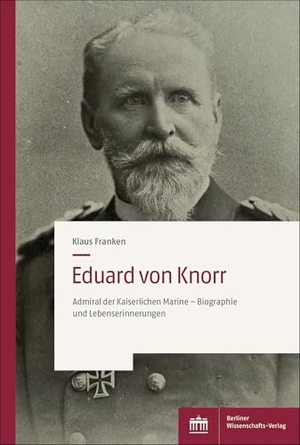 Franken, Klaus. Eduard von Knorr - Admiral der Kaiserlichen Marine - Biographie und Lebenserinnerungen. BWV Berliner-Wissenschaft, 2025.