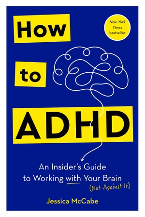 Mccabe, Jessica. How to ADHD - An Insider's Guide to Working with Your Brain (Not Against It). Harmony/Rodale/Convergent, 2026.