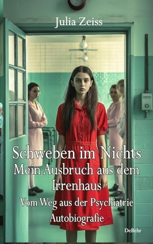 Zeiss, Julia. Schweben im Nichts - Mein Ausbruch aus dem Irrenhaus - Vom Weg aus der Psychiatrie - Autobiografie. DeBehr, 2024.