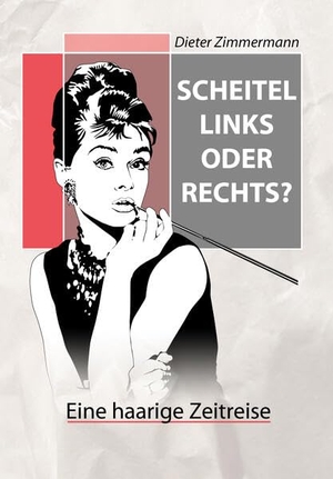 Zimmermann, Dieter. Scheitel links oder rechts? - Eine haarige Zeitreise. AbisZ-Verlag, 2019.