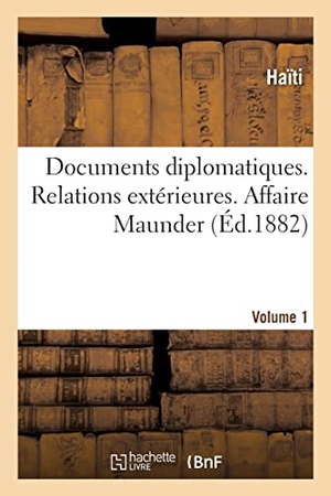 Haïti. Documents diplomatiques. Relations extérieures. Affaire Maunder. Volume 1. Hachette Livre - BNF, 2022.