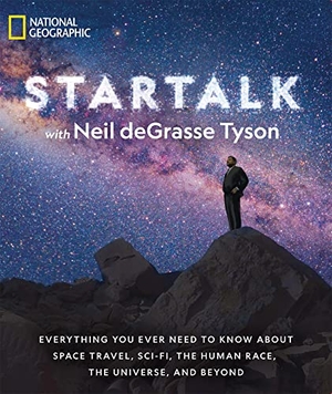 Tyson, Neil Degrasse. Startalk: Everything You Ever Need to Know about Space Travel, Sci-Fi, the Human Race, the Universe, and Beyond. Disney Publishing Group, 2019.