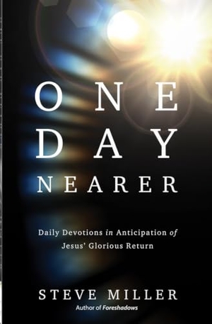 Miller, Steve. One Day Nearer - Daily Devotions in Anticipation of Jesus' Glorious Return. Harvest House Publishers, 2023.