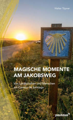 Töpner, Walter. Magische Momente am Jakobsweg - Von Landschaften und Menschen am Camino de Santiago. Paulinus Verlag, 2020.