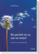 Was geschieht mit uns, wenn wir sterben?