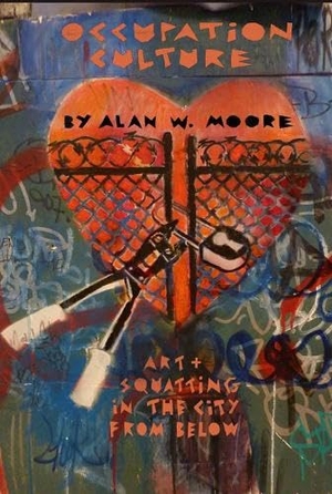 Moore, Alan. Occupation Culture - Art & Squatting in the City from Below. , 2015.