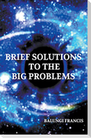 Brief Solutions to the Big Problems